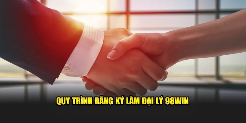 Quy trình đăng ký đại lý 98Win